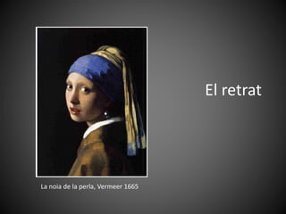 El retrat

La noia de la perla, Vermeer 1665

 