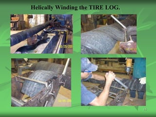 Helically Winding the TIRE LOG.




                                  15
 