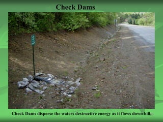 Check Dams




Check Dams disperse the waters destructive energy as it flows down hill.
                                                                       29
 