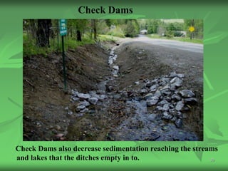 Check Dams




Check Dams also decrease sedimentation reaching the streams
and lakes that the ditches empty in to.                  30
 
