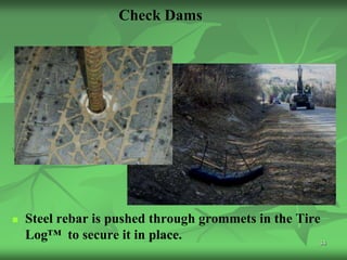 Check Dams




   Steel rebar is pushed through grommets in the Tire
    Log™ to secure it in place.                       34
 