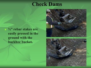 Check Dams



   ¾” rebar stakes are
    easily pressed in the
    ground with the
    backhoe bucket.




                                 35
 