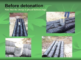 Before detonation :
Note that the charge is placed between logs.
 