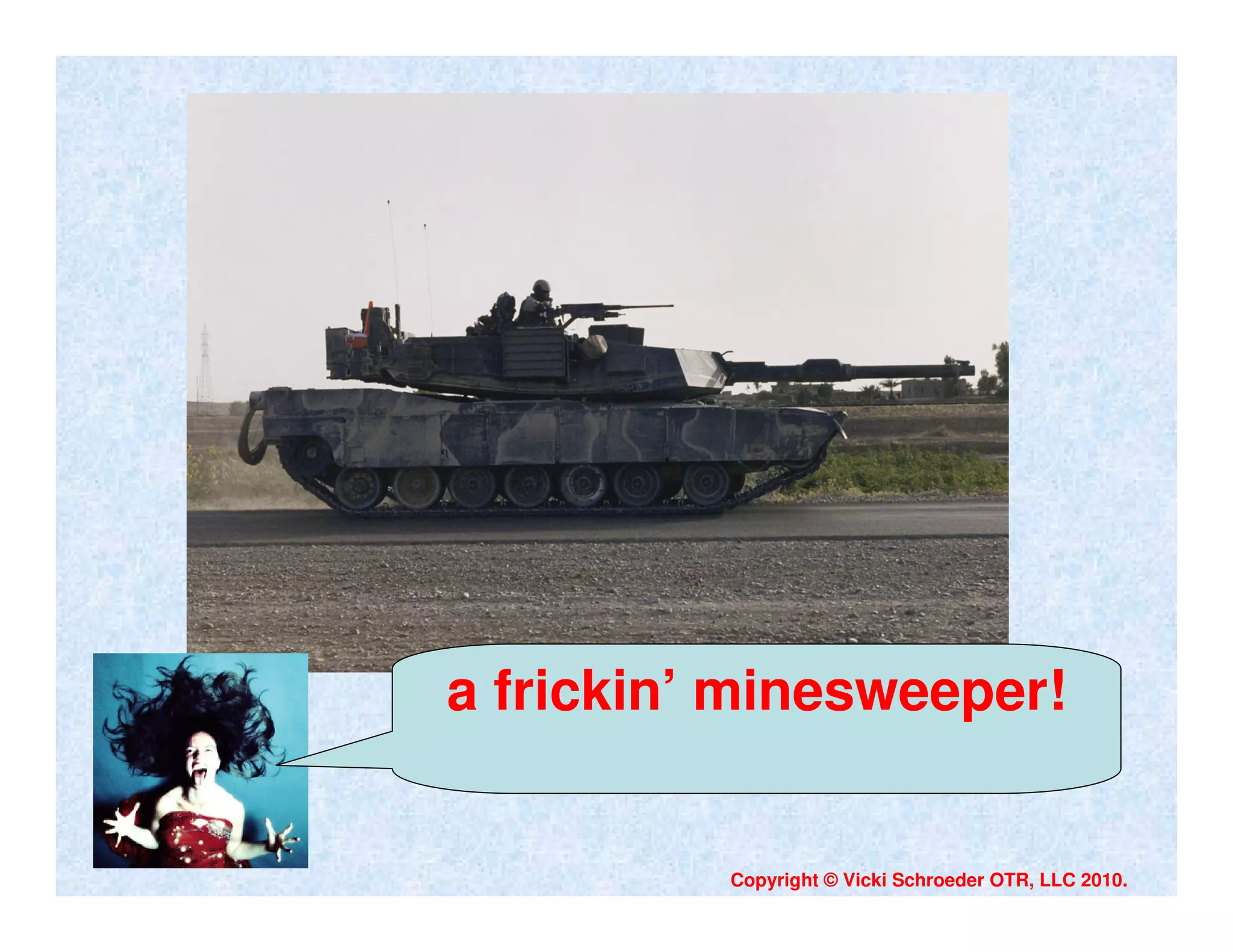 a frickin’ minesweeper!


          Copyright © Vicki Schroeder OTR, LLC 2010.
 