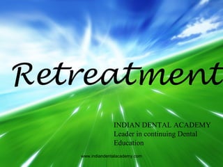 Retreatmentt
www.indiandentalacademy.com
INDIAN DENTAL ACADEMY
Leader in continuing Dental
Education
 