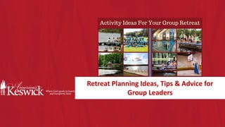 Retreat Planning Ideas, Tips & Advice for
Group Leaders
 