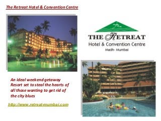 ideal getaway Resort set to steal the hearts of all those wanting to get rid of the city blues
The Retreat Hotel & Convention Centre
An ideal weekend getaway
Resort set to steal the hearts of
all those wanting to get rid of
the city blues
http://www.retreat-mumbai.com
 