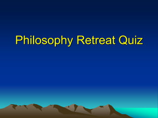 Philosophy Retreat Quiz 