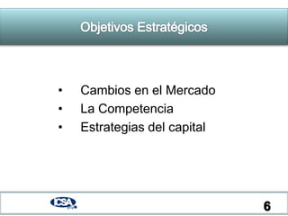 6Objetivos EstratégicosCambios en el Mercado