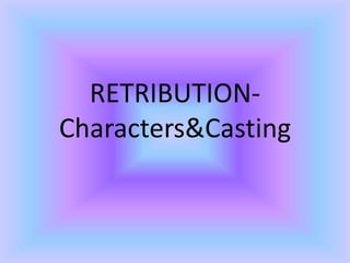 RETRIBUTION-
Characters&Casting
 