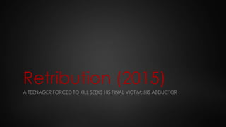 Retribution (2015)
A TEENAGER FORCED TO KILL SEEKS HIS FINAL VICTIM: HIS ABDUCTOR
 
