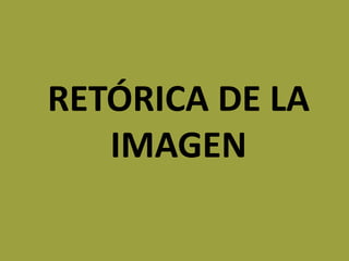 RETÓRICA DE LA
IMAGEN
 