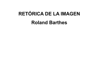 RETÓRICA DE LA IMAGEN
Roland Barthes
 