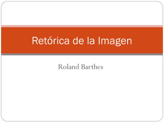 Roland Barthes
Retórica de la Imagen
 