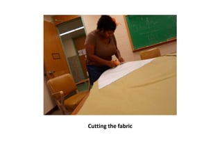 Cutting the fabric
 