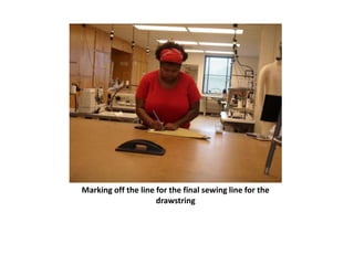 Marking off the line for the final sewing line for the
                     drawstring
 