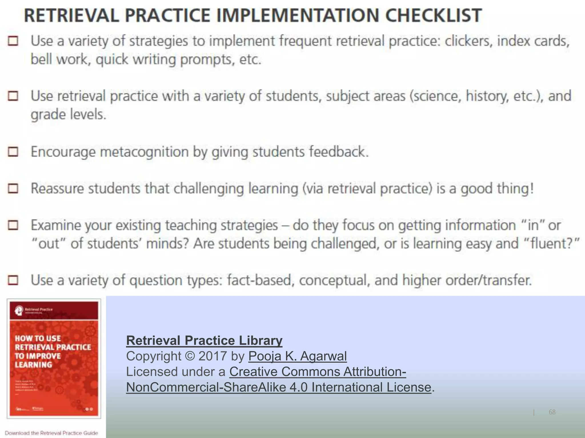 68|
Retrieval Practice Library
Copyright © 2017 by Pooja K. Agarwal
Licensed under a Creative Commons Attribution-
NonCommercial-ShareAlike 4.0 International License.
 