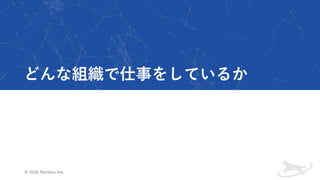 どんな組織で仕事をしているか
© 2018, Retrieva, Inc.
 