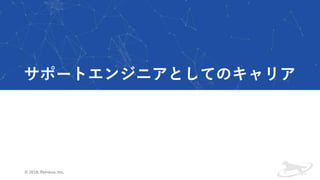 サポートエンジニアとしてのキャリア
© 2018, Retrieva, Inc.
 