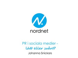 PR i sociala medier -
lätt eller svårt?
Johanna Snickars
 