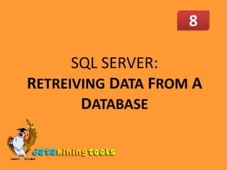 8 SQL SERVER: RETREIVINGDATA FROM A DATABASE 