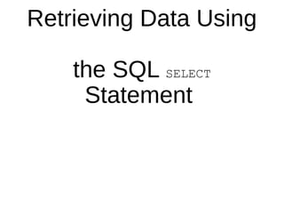 Retrieving Data Using
the SQL SELECT
Statement
 