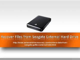 http://www.externaldriverecovery.com/retrieve-data-from-
seagate-goflex-external-hdd.html
 