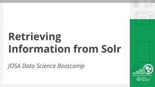 Retrieving
Information from Solr
JOSA Data Science Bootcamp
 