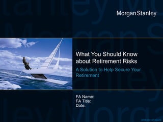 What You Should Know about Retirement Risks A Solution to Help Secure Your Retirement  FA Name:  FA Title:  Date:  