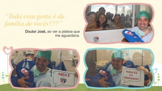 “Toda essa gente é da
família de vocês???”
Doutor José, ao ver a plateia que
me aguardava.

 