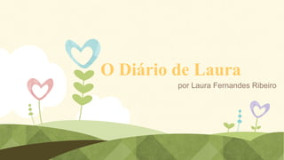 O Diário de Laura
por Laura Fernandes Ribeiro

 