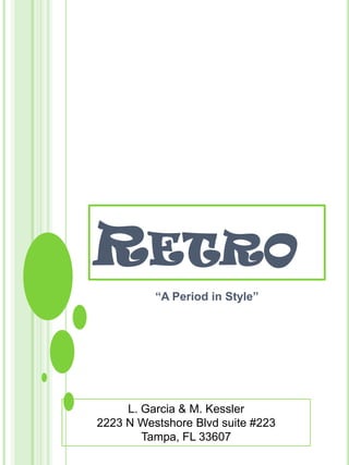 RETRO
          “A Period in Style”




     L. Garcia & M. Kessler
2223 N Westshore Blvd suite #223
        Tampa, FL 33607
 