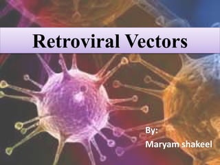 Retroviral Vectors
By:
Maryam shakeel
 