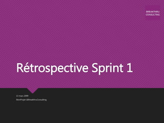 Rétrospective Sprint 1
13 mars 2099
MonProjet @BreakthruConsulting
 