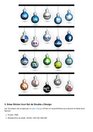 3. Xmas Sticker Icon Set de Double-J Design
Les 16 stickers mis en ligne par Double-J Design of f rent un visuel dif f érent pour illustrer le thème de la
Nativité.
Format : PNG
Dimmensions en pixels : 64×64, 128×128, 256×256

 