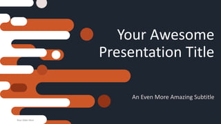 Your Awesome
Presentation Title
An Even More Amazing Subtitle
Your Date Here
 