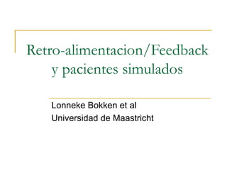 Retro-alimentacion/Feedback
    y pacientes simulados

   Lonneke Bokken et al
   Universidad de Maastricht
 