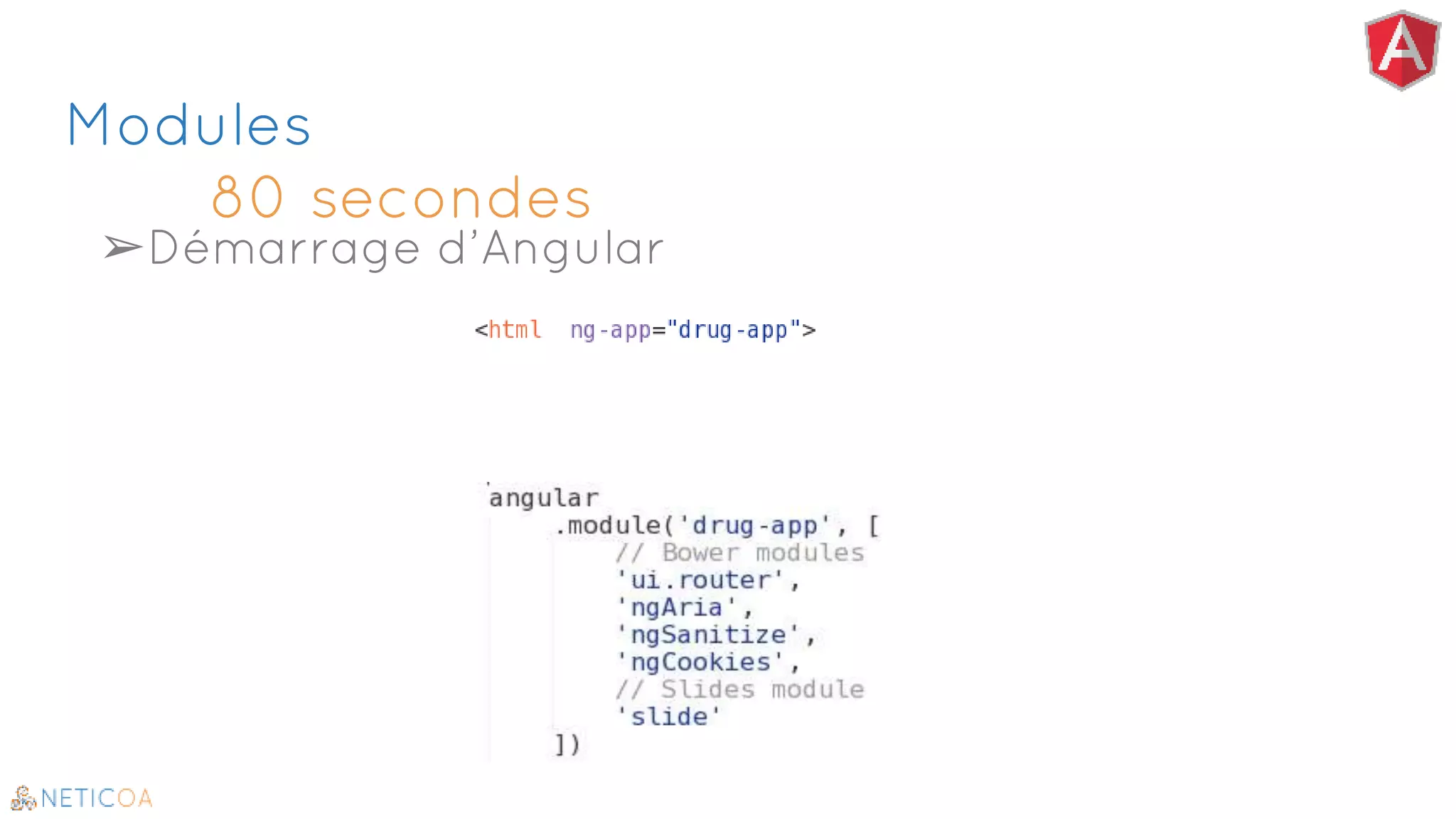 Modules
80 secondes
➢Démarrage d’Angular
➢ Création du module principal
 