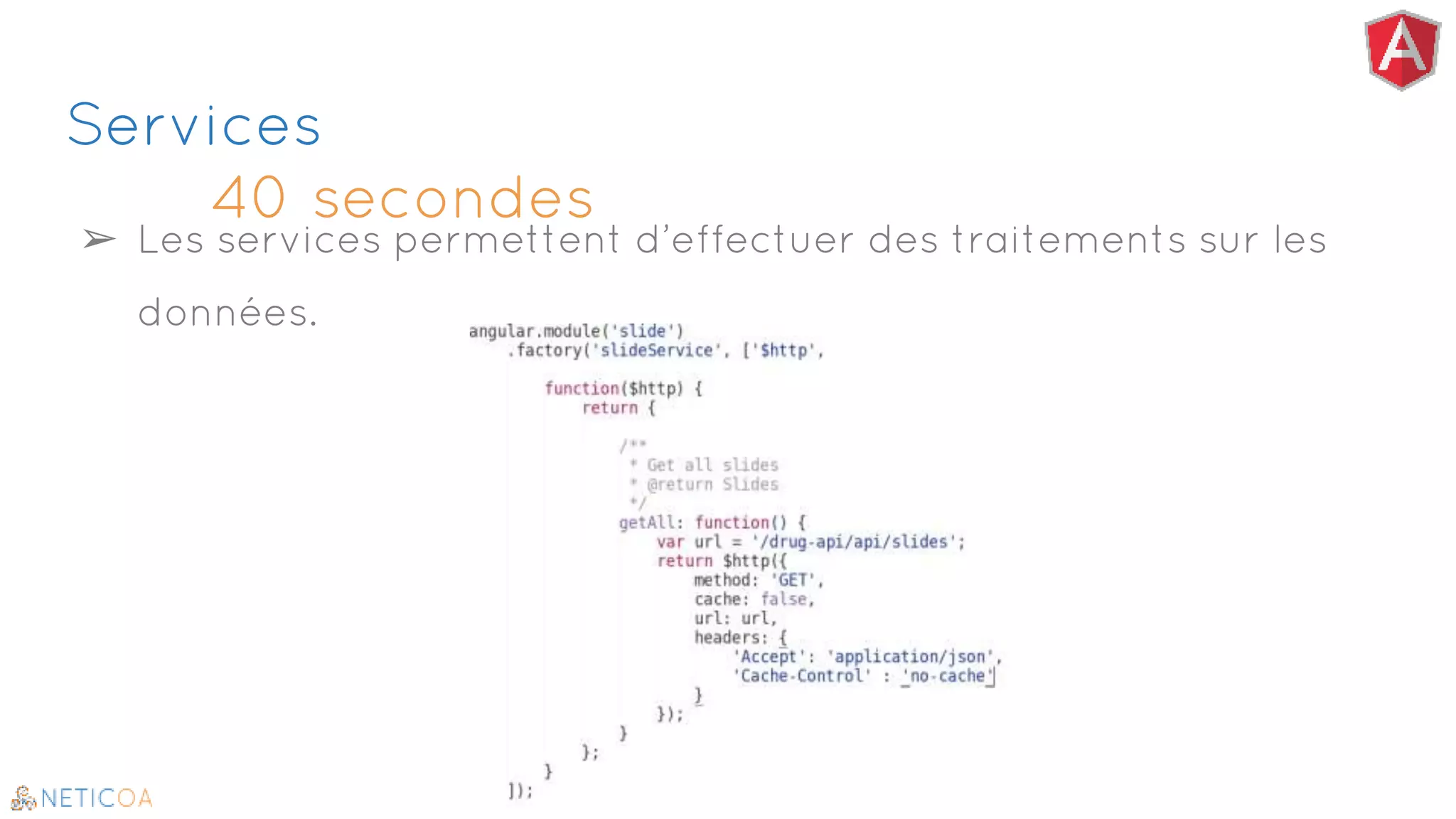 Services
40 secondes
➢ Les services permettent d’effectuer des traitements sur les
données.
 