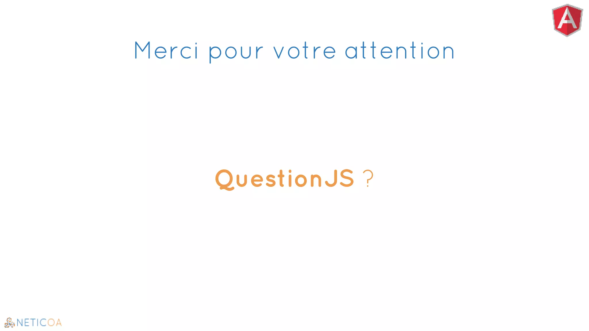 Merci pour votre attention
QuestionJS ?
 