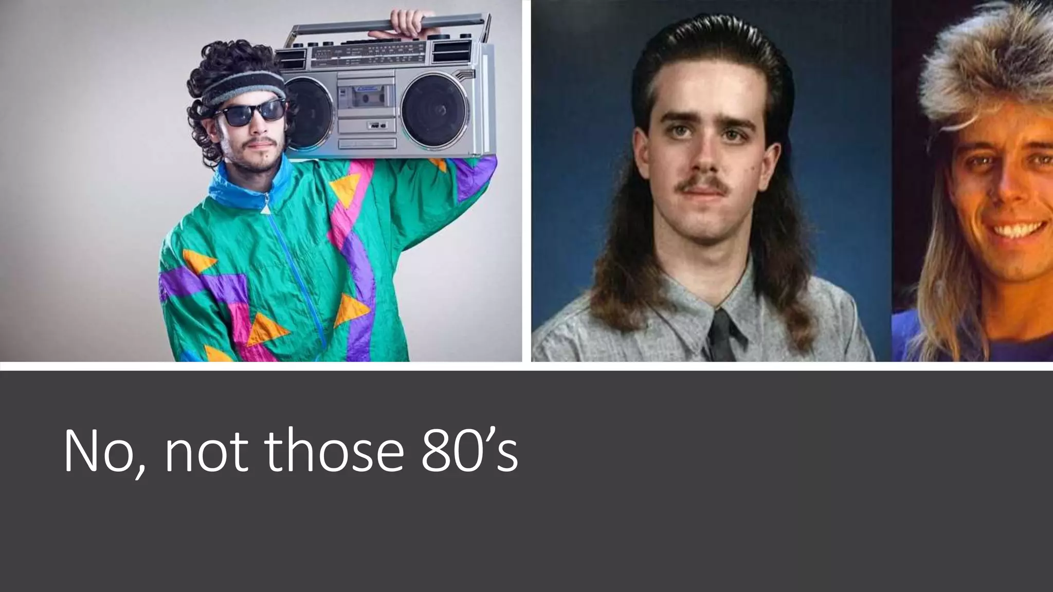 No, not those 80’s
 