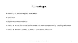 Advantages
• Immunity to electromagnetic interference
• Small size
• High temperature capability
• Ability to isolate the ...