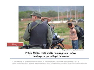Março

Polícia Militar realiza blitz para reprimir tráfico
de drogas e porte ilegal de armas
A Polícia Militar de Ipu atendendo a um pedido do comandante do CP Norte, Cel. Edvar Azevedo e do Cel.
Isaías, comandante do 7º Batalhão realizou na manhã desta quinta-feira (07/03) várias blitzes nas entradas da Cidade.

 