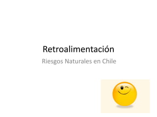 Retroalimentación
Riesgos Naturales en Chile
 