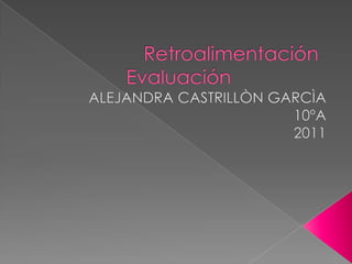 Retroalimentación Evaluación				 ALEJANDRA CASTRILLÒN GARCÌA 10ºA 2011 