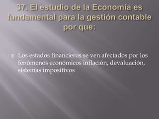    Los estados financieros se ven afectados por los
    fenómenos económicos inflación, devaluación,
    sistemas impositivos
 