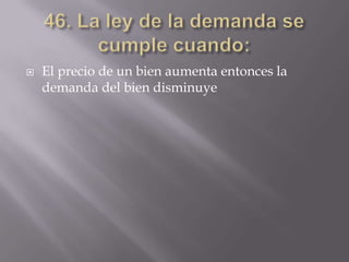    El precio de un bien aumenta entonces la
    demanda del bien disminuye
 