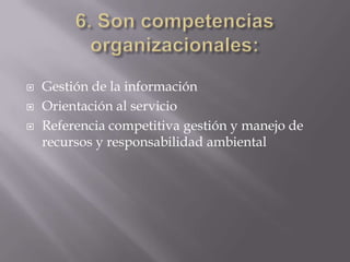    Gestión de la información
   Orientación al servicio
   Referencia competitiva gestión y manejo de
    recursos y responsabilidad ambiental
 