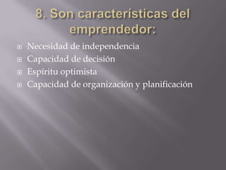    Necesidad de independencia
   Capacidad de decisión
   Espíritu optimista
   Capacidad de organización y planificación
 