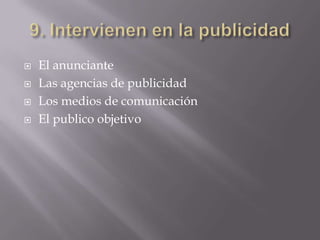    El anunciante
   Las agencias de publicidad
   Los medios de comunicación
   El publico objetivo
 